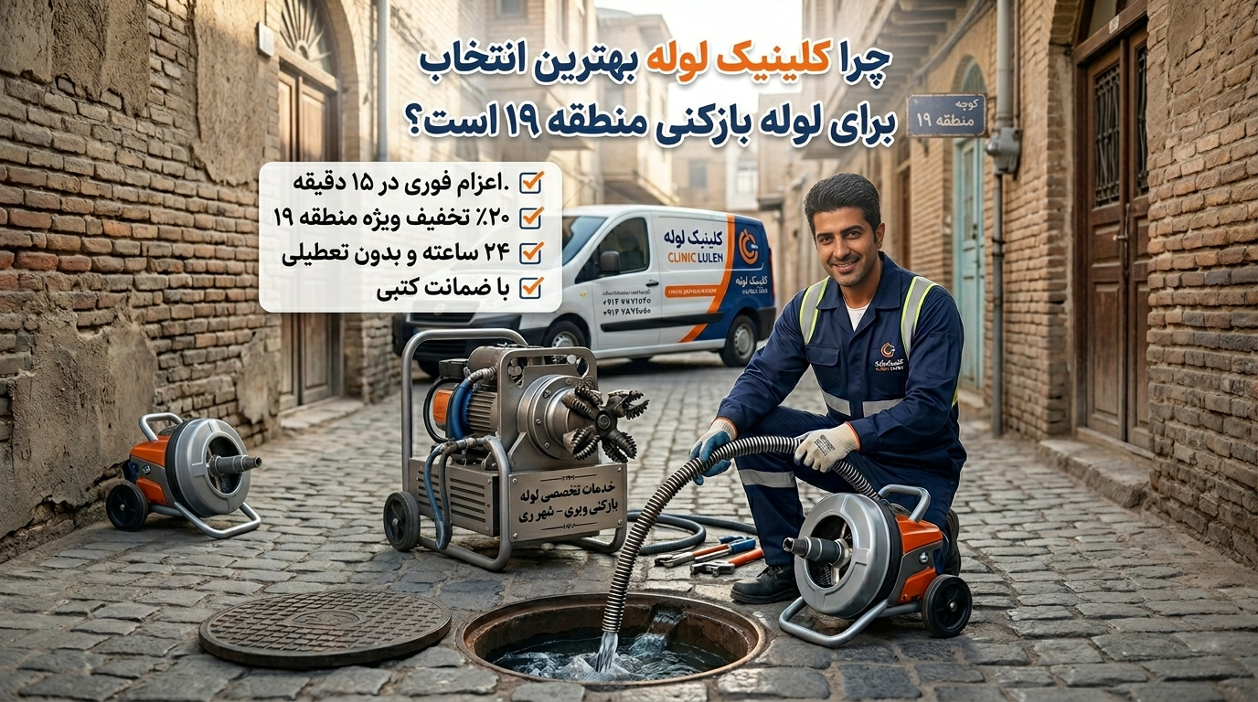 چرا کلینیک لوله بهترین انتخاب برای لوله بازکنی منطقه ۱۹ است؟